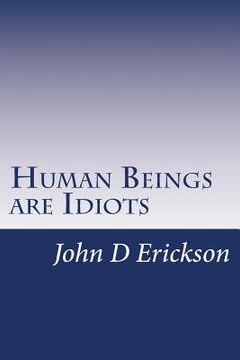 portada Human Beings are Idiots: How our thought process creates the illusion of intelligence