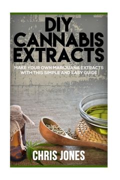 portada DIY Cannabis Extracts: Make Your Own Marijuana Extracts With This Simple and Easy Guide