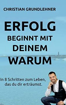 portada Erfolg Beginnt mit Deinem Warum: In 8 Schritten zum Leben, das du dir Erträumst. (in German)