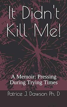 portada It Didn't Kill me: A Memoir: Pressing During Trying Times (en Inglés)
