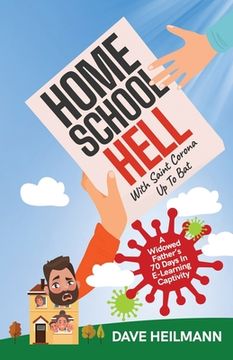 portada Home School Hell With Saint Corona Up To Bat: A Widowed Father's 70 Days In E-Learning Captivity (en Inglés)