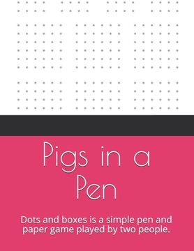 portada Pigs in a Pen: Dots and boxes is a simple pen and paper game played by two people. (in English)