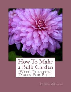 portada How To Make a Bulb Garden: With Planting Tables For Bulbs (in English)