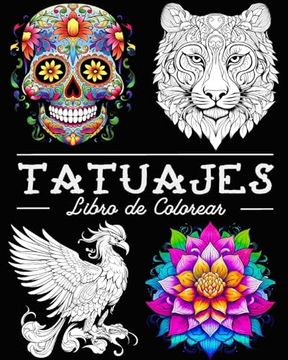 portada Tatuajes Libro de Colorear: 50 Bellas Ilustraciones con Calaveras, Animales, Flores, Fantasía y Mucho Más