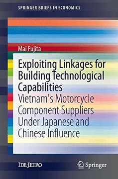 portada Exploiting Linkages for Building Technological Capabilities: Vietnam’S Motorcycle Component Suppliers Under Japanese and Chinese Influence (Springerbriefs in Economics) (in English)
