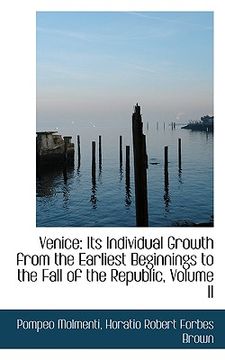 portada venice: its individual growth from the earliest beginnings to the fall of the republic, volume ii (en Inglés)