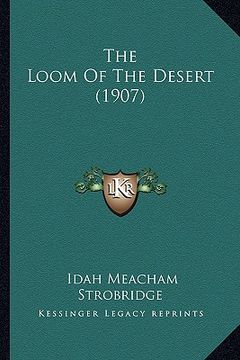 portada the loom of the desert (1907) the loom of the desert (1907) (en Inglés)