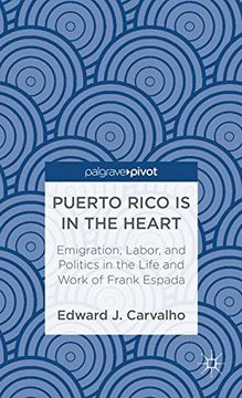portada Puerto Rico Is in the Heart: Emigration, Labor, and Politics in the Life and Work of Frank Espada