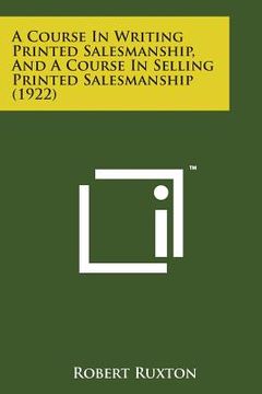 portada A Course in Writing Printed Salesmanship, and a Course in Selling Printed Salesmanship (1922) (in English)