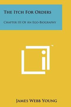 portada the itch for orders: chapter iii of an ego-biography (en Inglés)