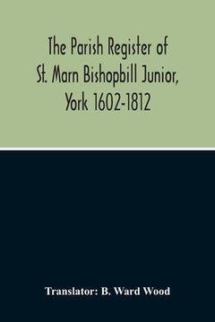 portada The Parish Register Of St. Marn Bishopbill Junior, York 1602-1812 (en Inglés)