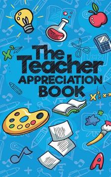 portada The Teacher Appreciation Book: A Creative Fill-In-The-Blank Venture for Your Favorite Teachers (en Inglés)