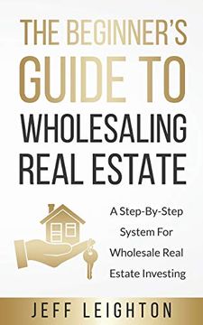 portada The Beginner'S Guide to Wholesaling Real Estate: A Step-By-Step System for Wholesale Real Estate Investing (en Inglés)