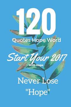 portada 120 Quotes Hope Word Start Your 2017 with Hope Never Lose "Hope": 120 Quotes Hope Word (en Inglés)