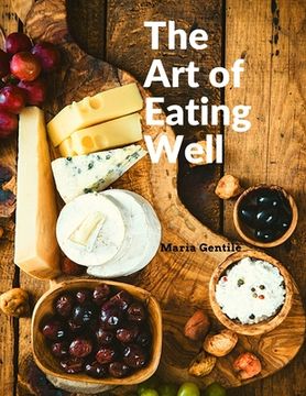 portada The Art of Eating Well: Practical Recipes of the Italian Cuisine: Practical Recipes of the Italian Cuisine - Maria Gentile (en Inglés)