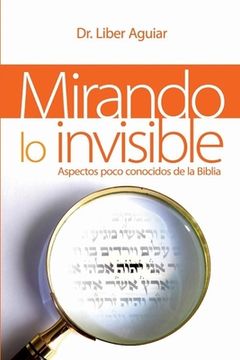 Mirando a lo invisible: Aspectos pocos conocidos de la Biblia (in Spanish)
