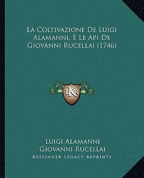 La Coltivazione De Luigi Alamanni, E Le Api De Giovanni Rucellai (1746) (in Italian)