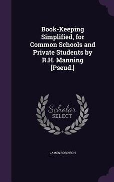 portada Book-Keeping Simplified, for Common Schools and Private Students by R.H. Manning [Pseud.] (en Inglés)