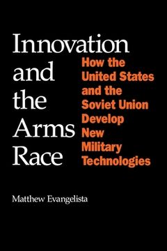 portada Innovation and the Arms Race: How the United States and the Soviet Union Develop New Military Technologies (in English)