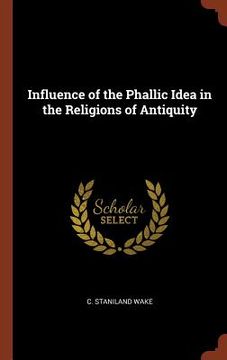 portada Influence of the Phallic Idea in the Religions of Antiquity (en Inglés)
