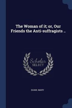 portada The Woman of it; or, Our Friends the Anti-suffragists .. (en Inglés)