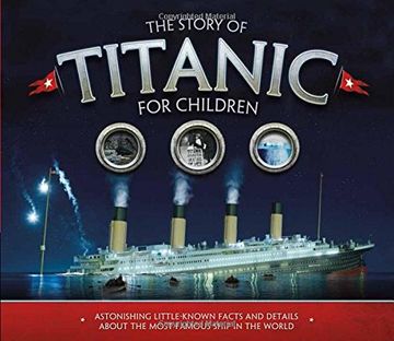 portada The Story of Titanic for Children: Astonishing Little-Known Facts and Details About the Most Famous Ship in the World (in English)