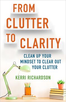 portada From Clutter to Clarity: Clean up Your Mindset to Clear out Your Clutter