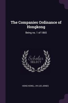 portada The Companies Ordinance of Hongkong: Being no. 1 of 1865 (en Inglés)
