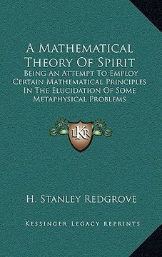 portada a mathematical theory of spirit: being an attempt to employ certain mathematical principles in the elucidation of some metaphysical problems (in English)