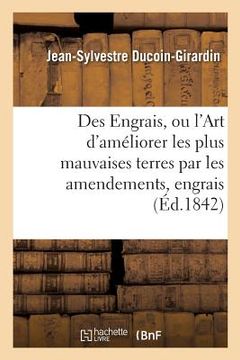 portada Des Engrais, Ou l'Art d'Améliorer Les Plus Mauvaises Terres Par Les Amendements Et Les Engrais: de Toute Nature (en Francés)