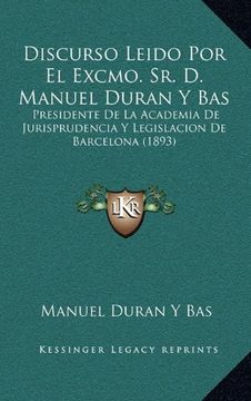 portada Discurso Leido por el Excmo. Sr. D. Manuel Duran y Bas: Presidente de la Academia de Jurisprudencia y Legislacion de Barcelona (1893) (in Spanish)