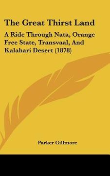 portada the great thirst land: a ride through nata, orange free state, transvaal, and kalahari desert (1878) (en Inglés)