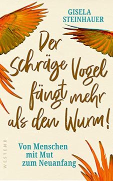 portada Der Schräge Vogel Fängt Mehr als den Wurm: Von Menschen mit mut zum Neuanfang (in German)