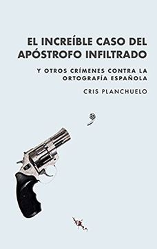 portada El Increíble Caso del Apóstrofo Infiltrado: Y Otros Crímenes Contra la Ortografía Española