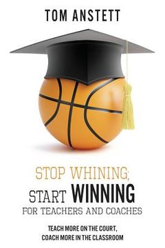 portada Stop Whining; Start Winning: For Teachers and Coaches
