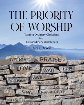portada The Priority of Worship: Turning Ordinary Christians into Extraordinary Worshipers (en Inglés)