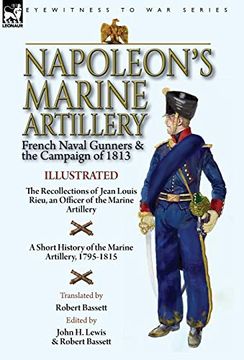 portada Napoleon'S Marine Artillery: French Naval Gunners and the Campaign of 1813-The Recollections of Jean Louis Rieu, an Officer of the Marine Artillery. History of the Marine Artillery, 1795-1815 (en Inglés)