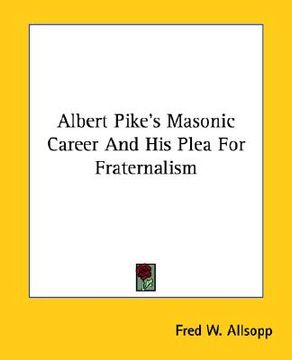 portada albert pike's masonic career and his plea for fraternalism