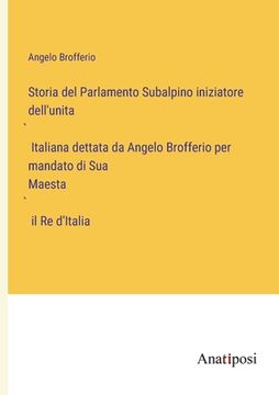 portada Storia del Parlamento Subalpino iniziatore dell'unita Italiana dettata da Angelo Brofferio per mandato di Sua Maesta il Re d'Italia (en Italiano)