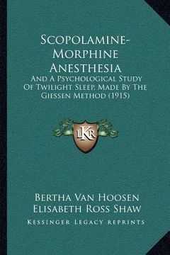 portada scopolamine-morphine anesthesia: and a psychological study of twilight sleep, made by the giessen method (1915) (en Inglés)