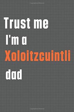 portada Trust me i'm a Xoloitzcuintli Dad: For Xoloitzcuintli dog dad (en Inglés)