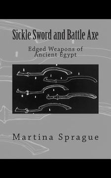 portada Sickle Sword and Battle Axe: Edged Weapons of Ancient Egypt