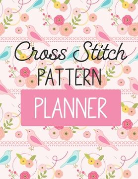 portada Cross Stitch Pattern Planner: Cross Stitchers Journal DIY Crafters Hobbyists Pattern Lovers Collectibles Gift For Crafters Birthday Teens Adults How