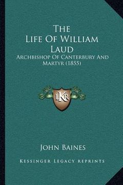 portada the life of william laud: archbishop of canterbury and martyr (1855) (en Inglés)