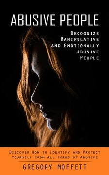 portada Abusive People: Recognize Manipulative and Emotionally Abusive People (Discover How to Identify and Protect Yourself From All Forms of (in English)
