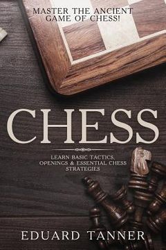 portada Chess: Master the Ancient Game of Chess! Learn Basic Tactics, Openings & Essential Chess Strategies. (en Inglés)