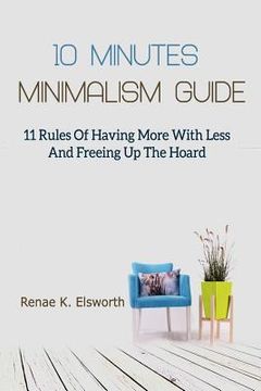 portada 10 Minutes Minimalism Guide: 11 Rules Of Having More With Less And Freeing Up The Hoard