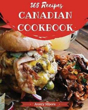 portada Canadian Cookbook 365: Tasting Canadian Cuisine Right in Your Little Kitchen! [book 1] (en Inglés)