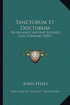 portada sanctorum et doctorum: or ireland's ancient schools and scholars (1897) or ireland's ancient schools and scholars (1897) (en Inglés)