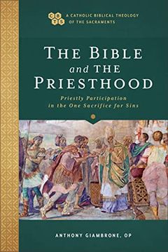 portada Bible and the Priesthood: Priestly Participation in the one Sacrifice for Sins (a Catholic Biblical Theology of the Sacraments) (en Inglés)